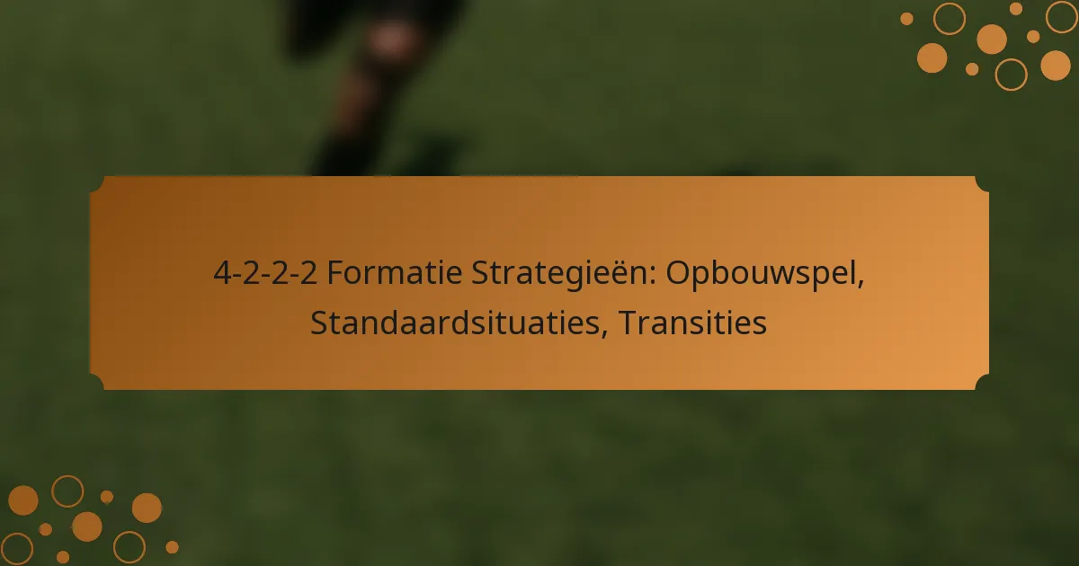 4-2-2-2 Formatie Strategieën: Opbouwspel, Standaardsituaties, Transities