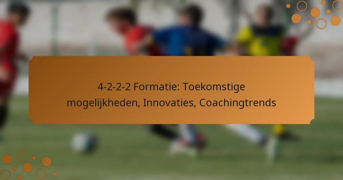 4-2-2-2 Formatie: Toekomstige mogelijkheden, Innovaties, Coachingtrends