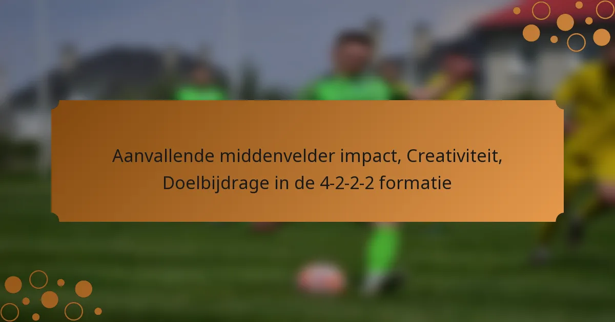 Aanvallende middenvelder impact, Creativiteit, Doelbijdrage in de 4-2-2-2 formatie