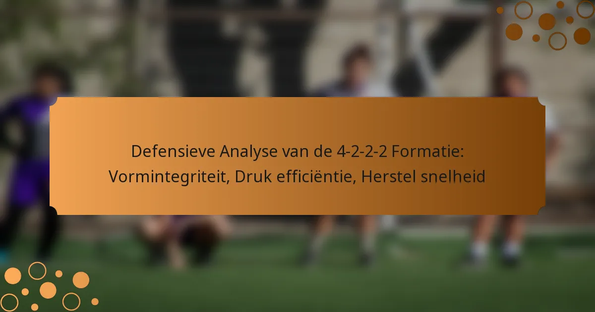Defensieve Analyse van de 4-2-2-2 Formatie: Vormintegriteit, Druk efficiëntie, Herstel snelheid