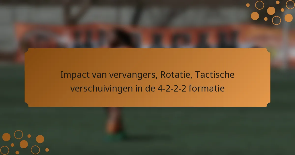 Impact van vervangers, Rotatie, Tactische verschuivingen in de 4-2-2-2 formatie
