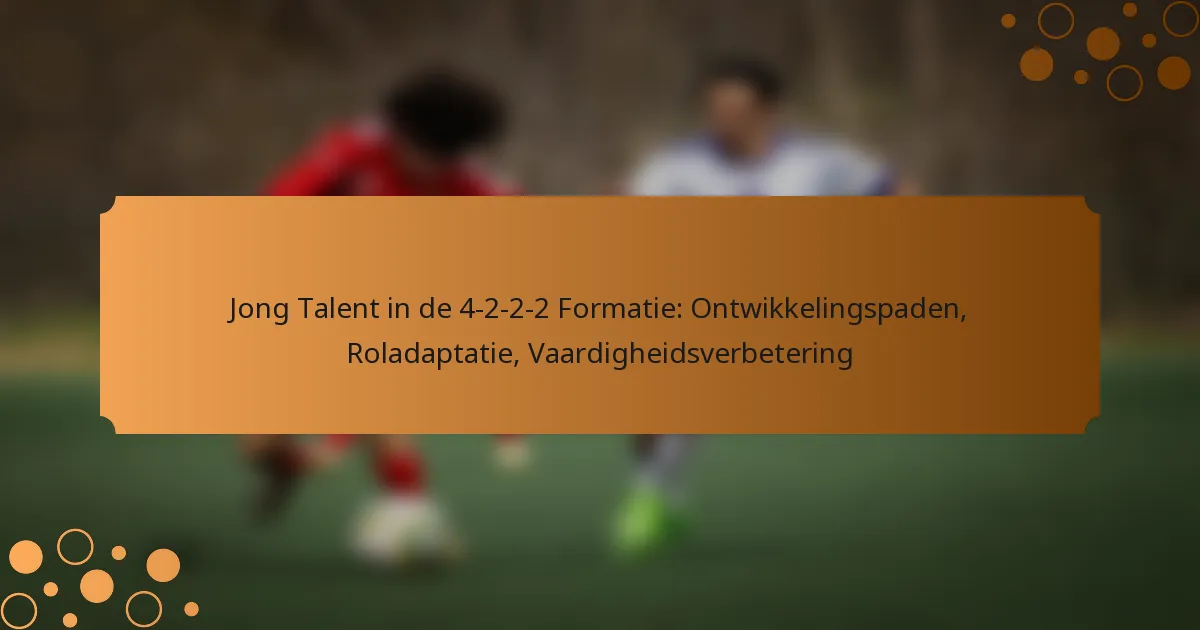 Jong Talent in de 4-2-2-2 Formatie: Ontwikkelingspaden, Roladaptatie, Vaardigheidsverbetering
