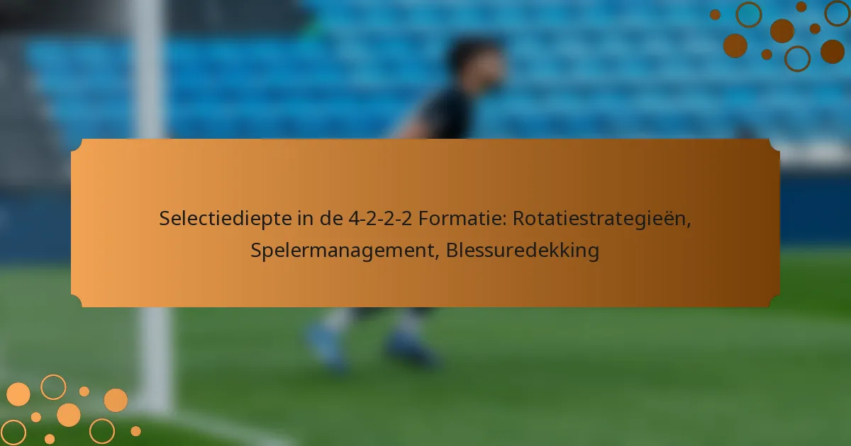 Selectiediepte in de 4-2-2-2 Formatie: Rotatiestrategieën, Spelermanagement, Blessuredekking