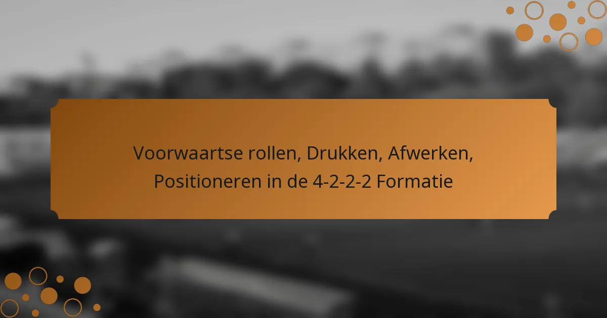 Voorwaartse rollen, Drukken, Afwerken, Positioneren in de 4-2-2-2 Formatie