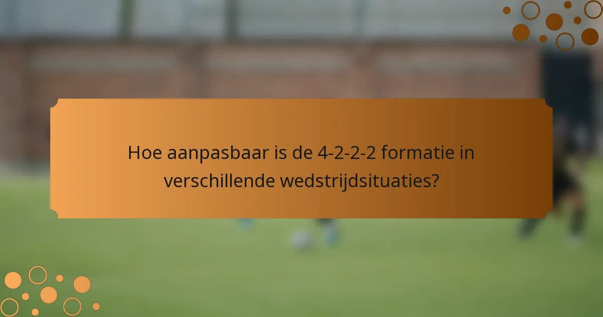 Hoe aanpasbaar is de 4-2-2-2 formatie in verschillende wedstrijdsituaties?