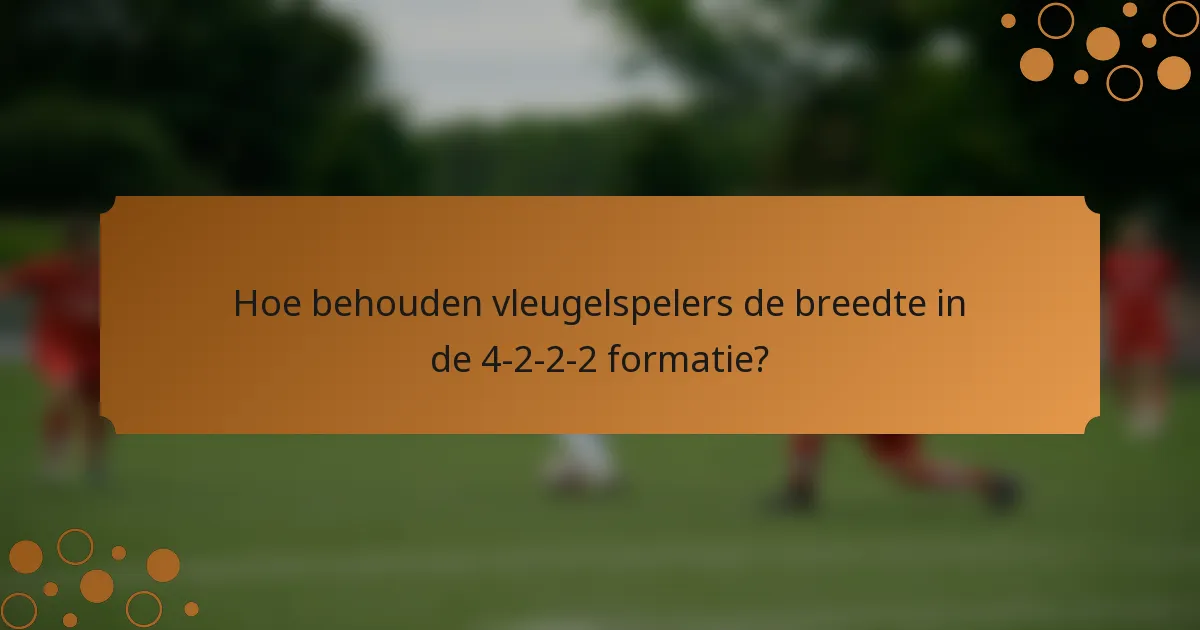 Hoe behouden vleugelspelers de breedte in de 4-2-2-2 formatie?