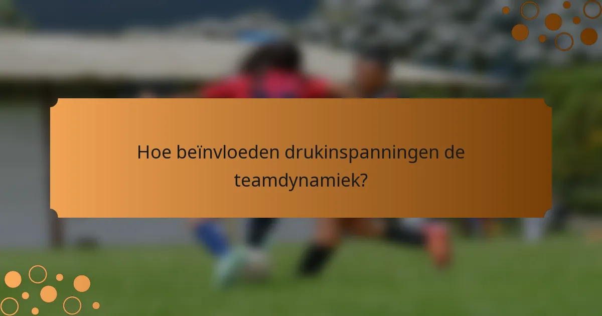 Hoe beïnvloeden drukinspanningen de teamdynamiek?