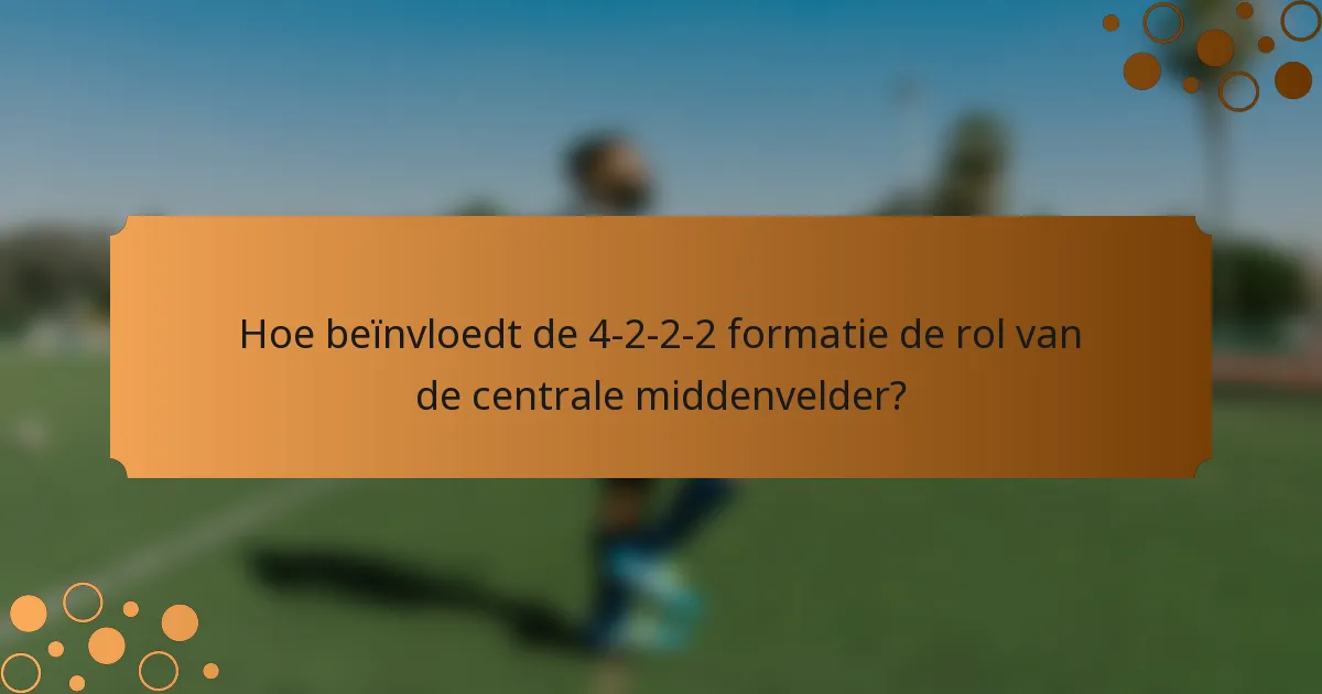 Hoe beïnvloedt de 4-2-2-2 formatie de rol van de centrale middenvelder?