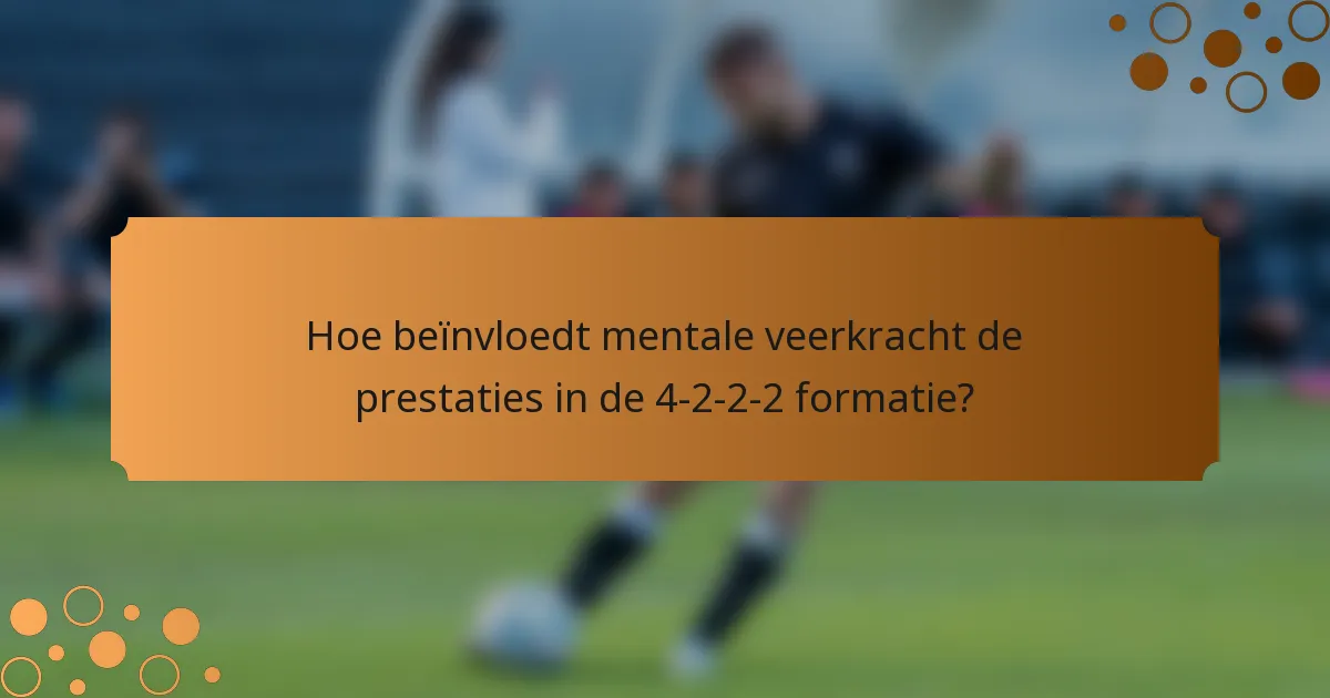Hoe beïnvloedt mentale veerkracht de prestaties in de 4-2-2-2 formatie?