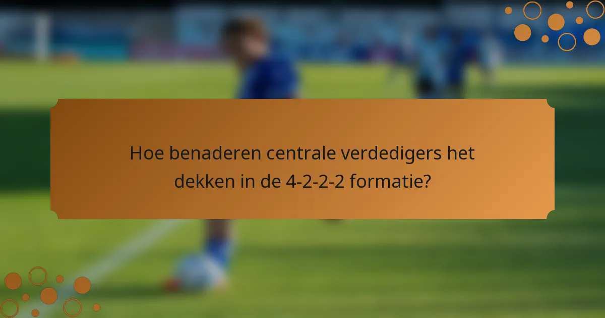 Hoe benaderen centrale verdedigers het dekken in de 4-2-2-2 formatie?
