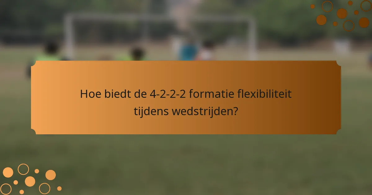 Hoe biedt de 4-2-2-2 formatie flexibiliteit tijdens wedstrijden?