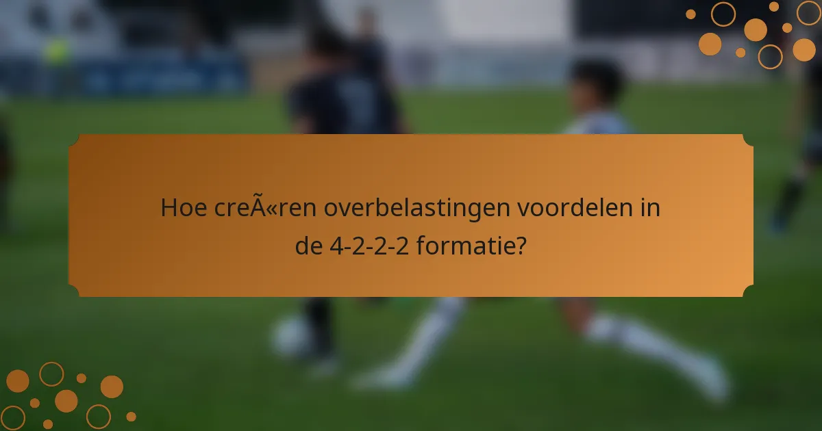Hoe creëren overbelastingen voordelen in de 4-2-2-2 formatie?