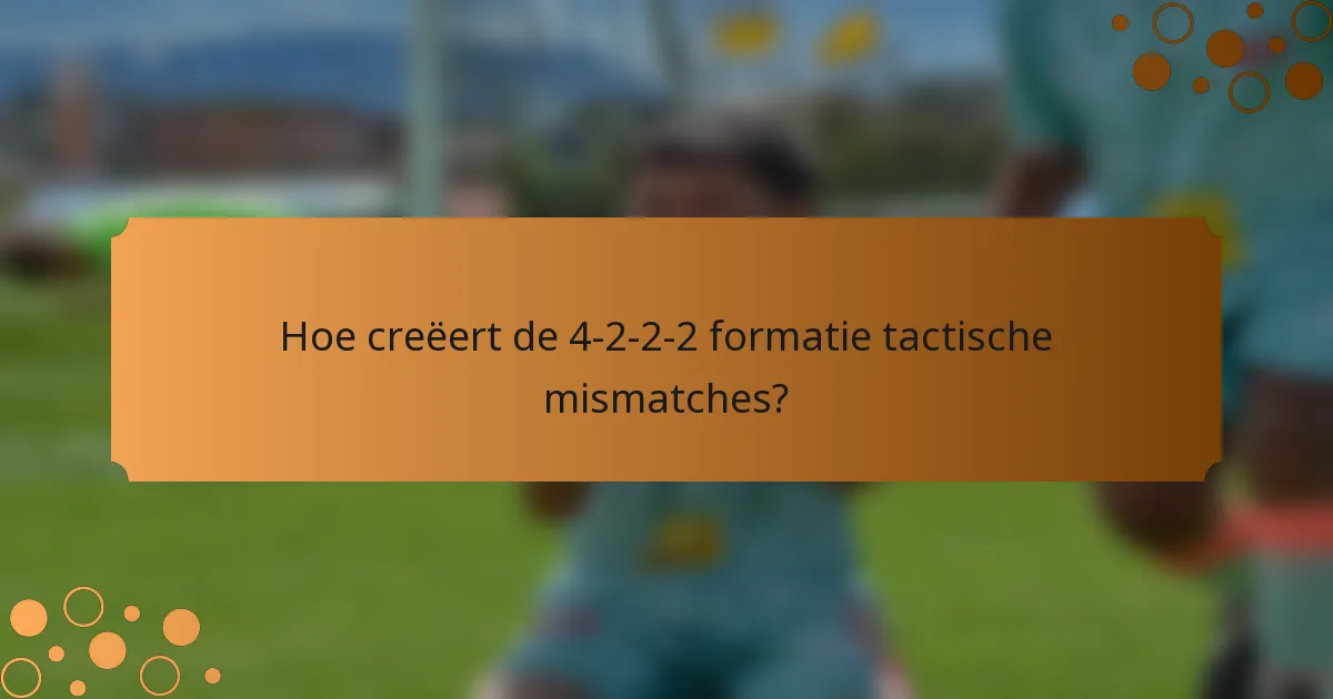 Hoe creëert de 4-2-2-2 formatie tactische mismatches?