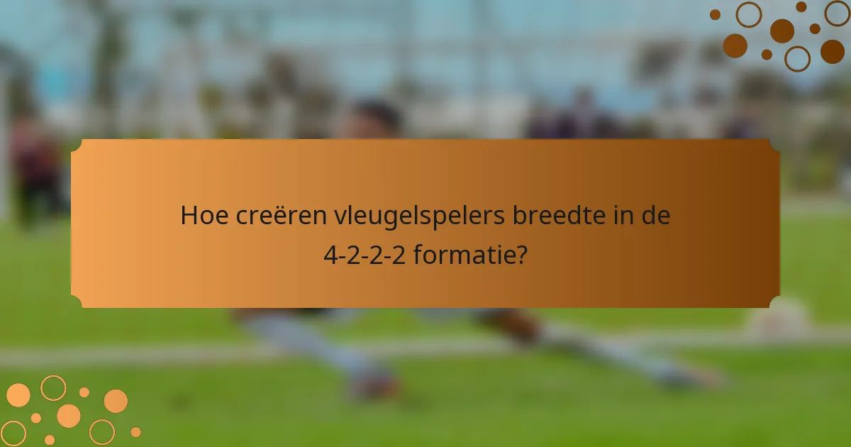 Hoe creëren vleugelspelers breedte in de 4-2-2-2 formatie?