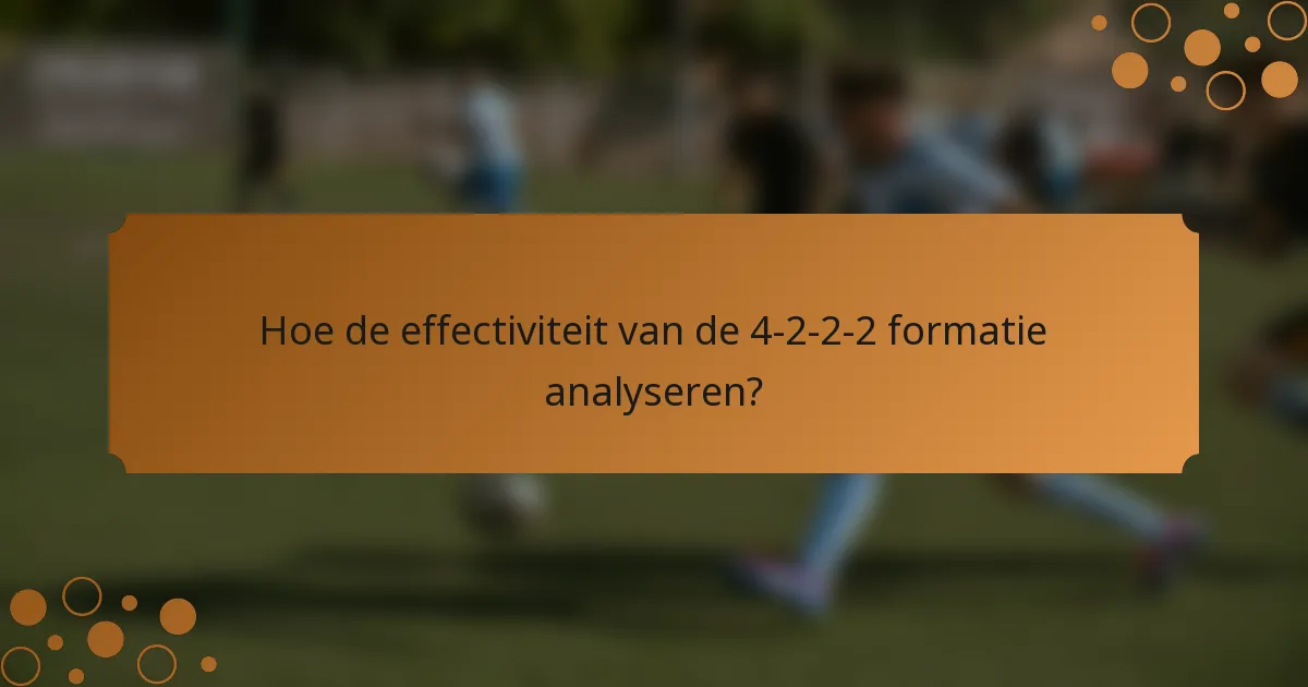 Hoe de effectiviteit van de 4-2-2-2 formatie analyseren?