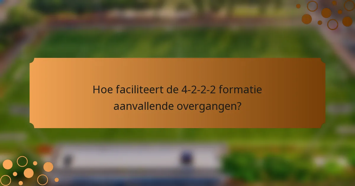Hoe faciliteert de 4-2-2-2 formatie aanvallende overgangen?