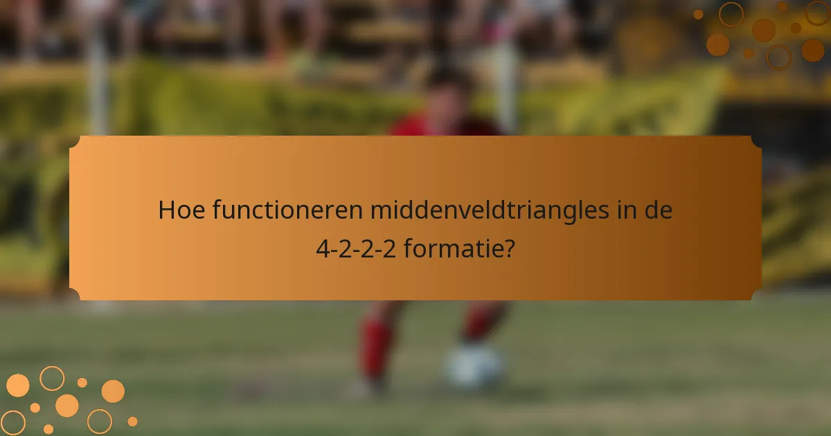 Hoe functioneren middenveldtriangles in de 4-2-2-2 formatie?