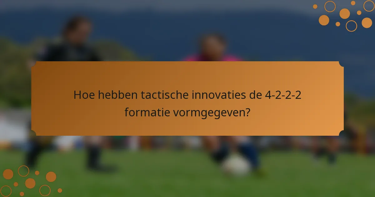 Hoe hebben tactische innovaties de 4-2-2-2 formatie vormgegeven?