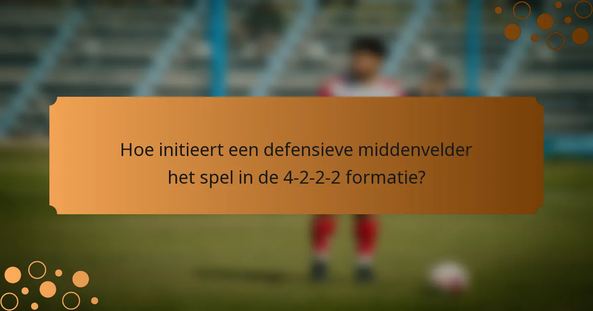 Hoe initieert een defensieve middenvelder het spel in de 4-2-2-2 formatie?