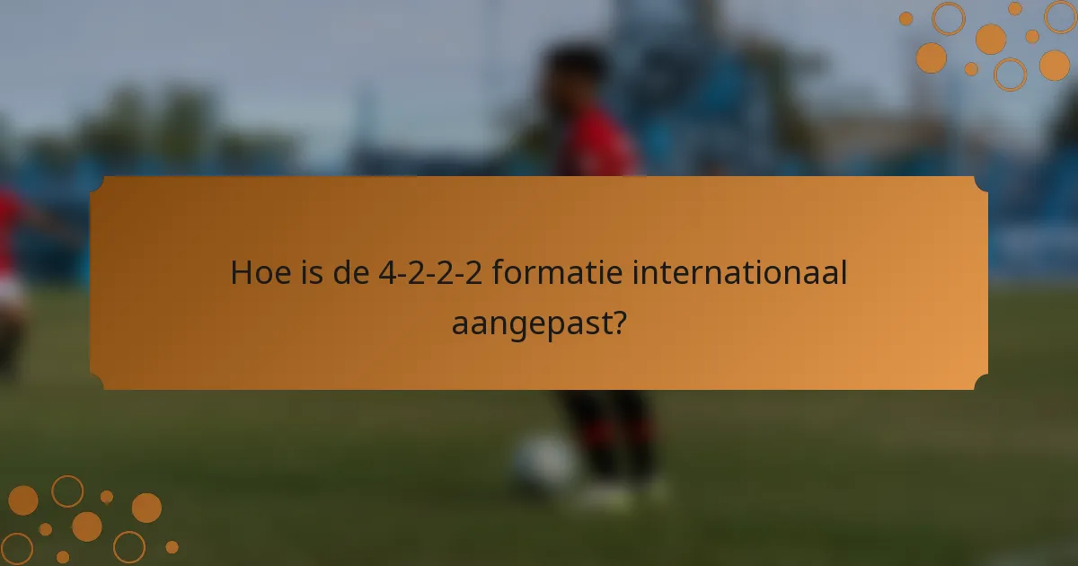 Hoe is de 4-2-2-2 formatie internationaal aangepast?