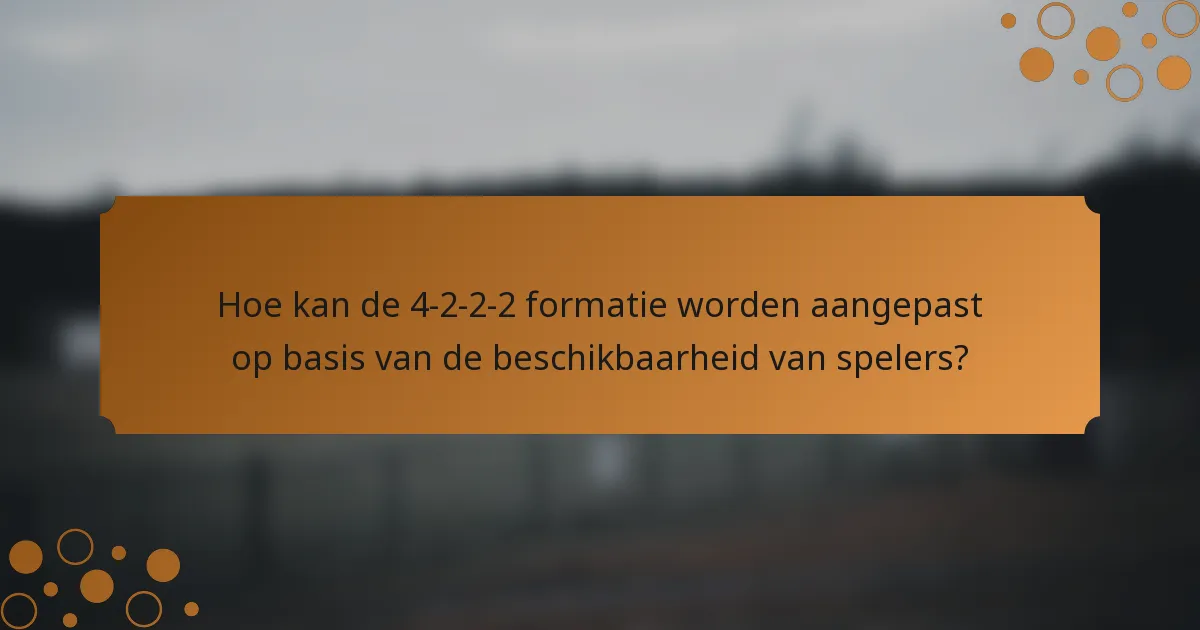 Hoe kan de 4-2-2-2 formatie worden aangepast op basis van de beschikbaarheid van spelers?