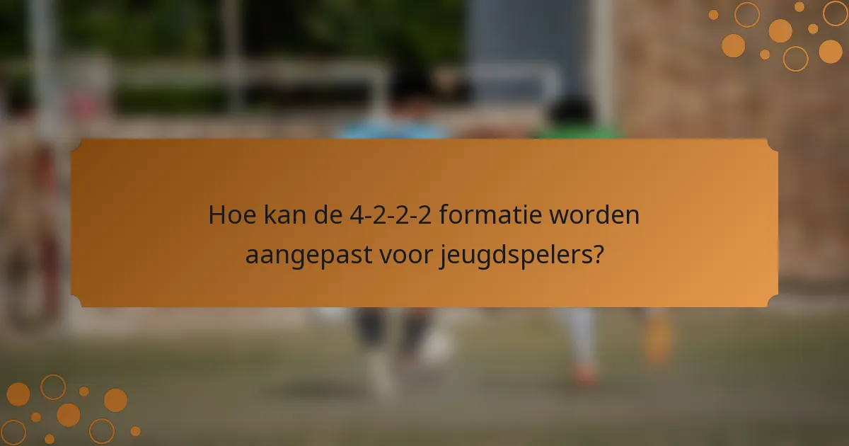 Hoe kan de 4-2-2-2 formatie worden aangepast voor jeugdspelers?