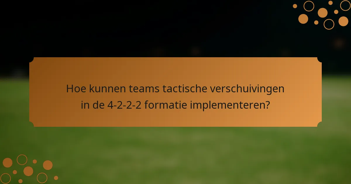 Hoe kunnen teams tactische verschuivingen in de 4-2-2-2 formatie implementeren?