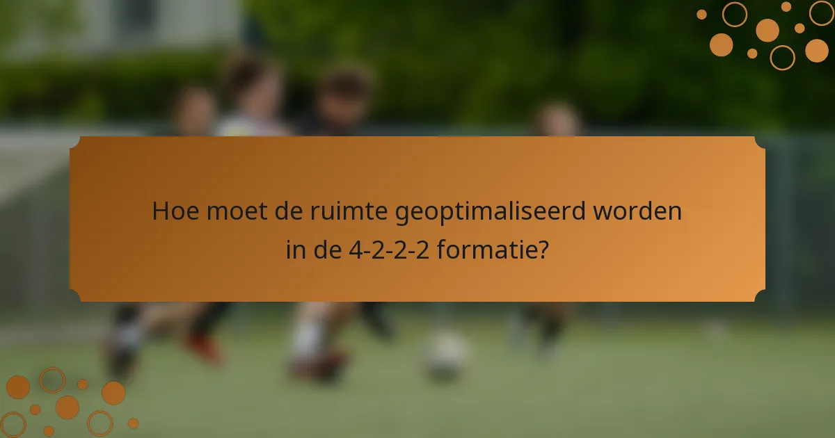 Hoe moet de ruimte geoptimaliseerd worden in de 4-2-2-2 formatie?