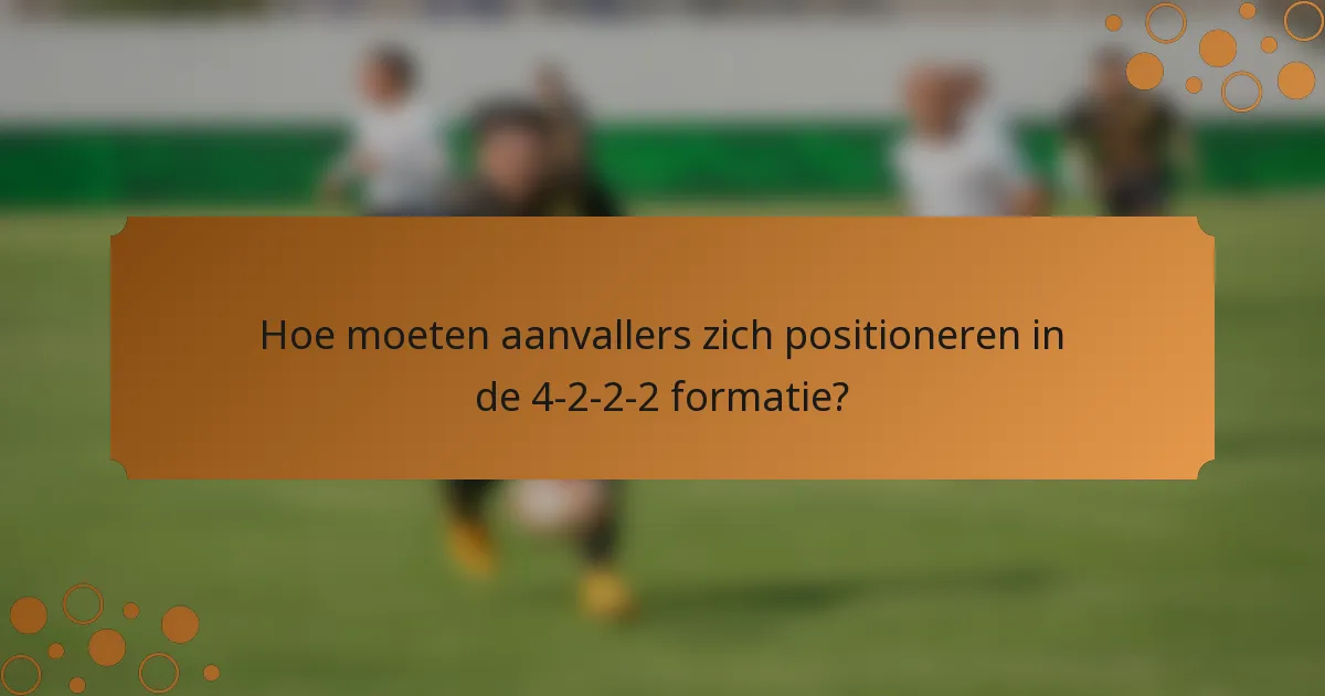 Hoe moeten aanvallers zich positioneren in de 4-2-2-2 formatie?