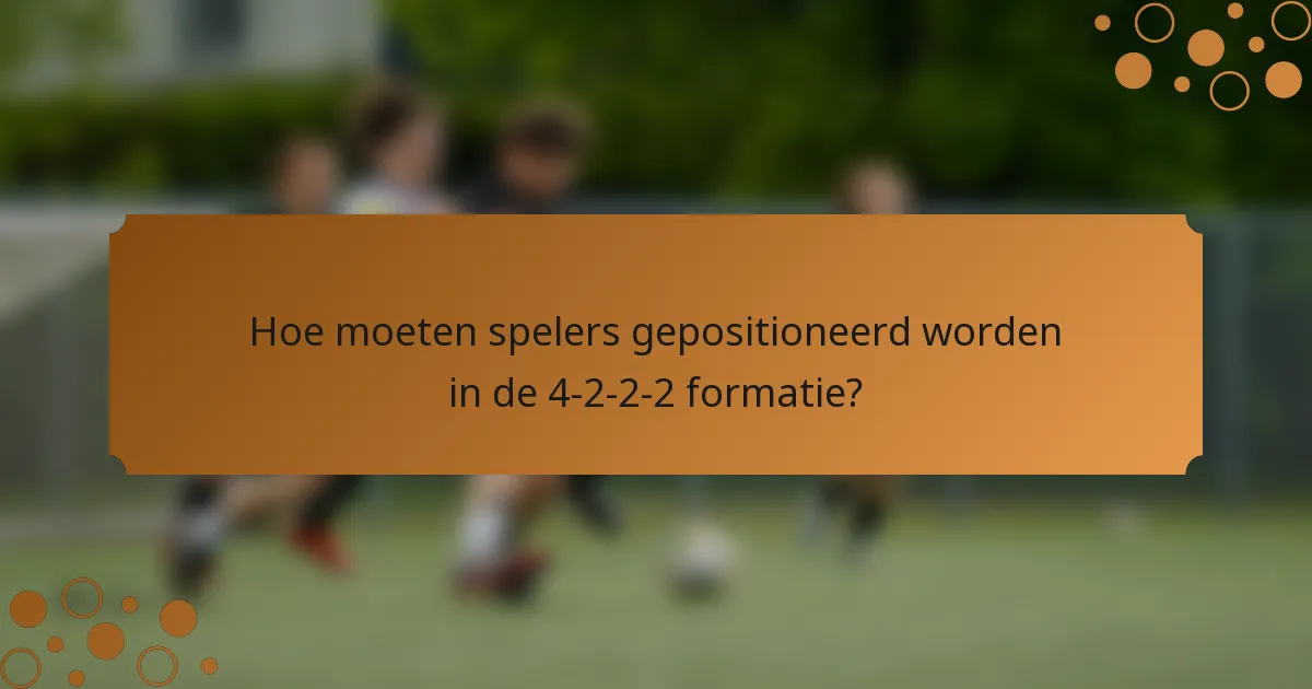 Hoe moeten spelers gepositioneerd worden in de 4-2-2-2 formatie?