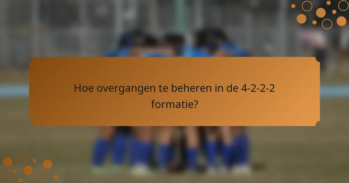 Hoe overgangen te beheren in de 4-2-2-2 formatie?