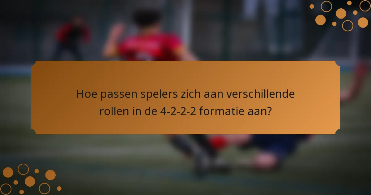 Hoe passen spelers zich aan verschillende rollen in de 4-2-2-2 formatie aan?