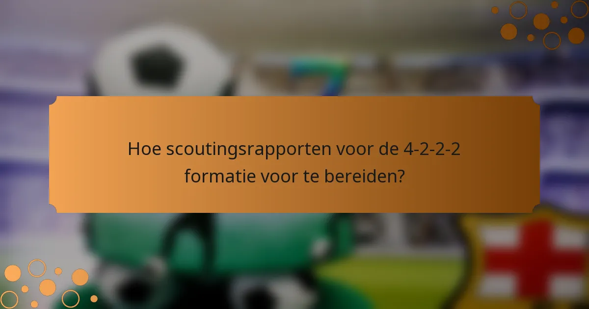 Hoe scoutingsrapporten voor de 4-2-2-2 formatie voor te bereiden?