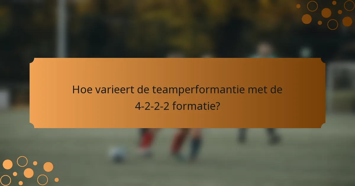 Hoe varieert de teamperformantie met de 4-2-2-2 formatie?