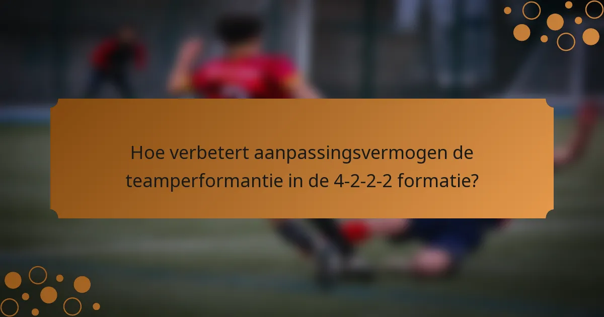 Hoe verbetert aanpassingsvermogen de teamperformantie in de 4-2-2-2 formatie?