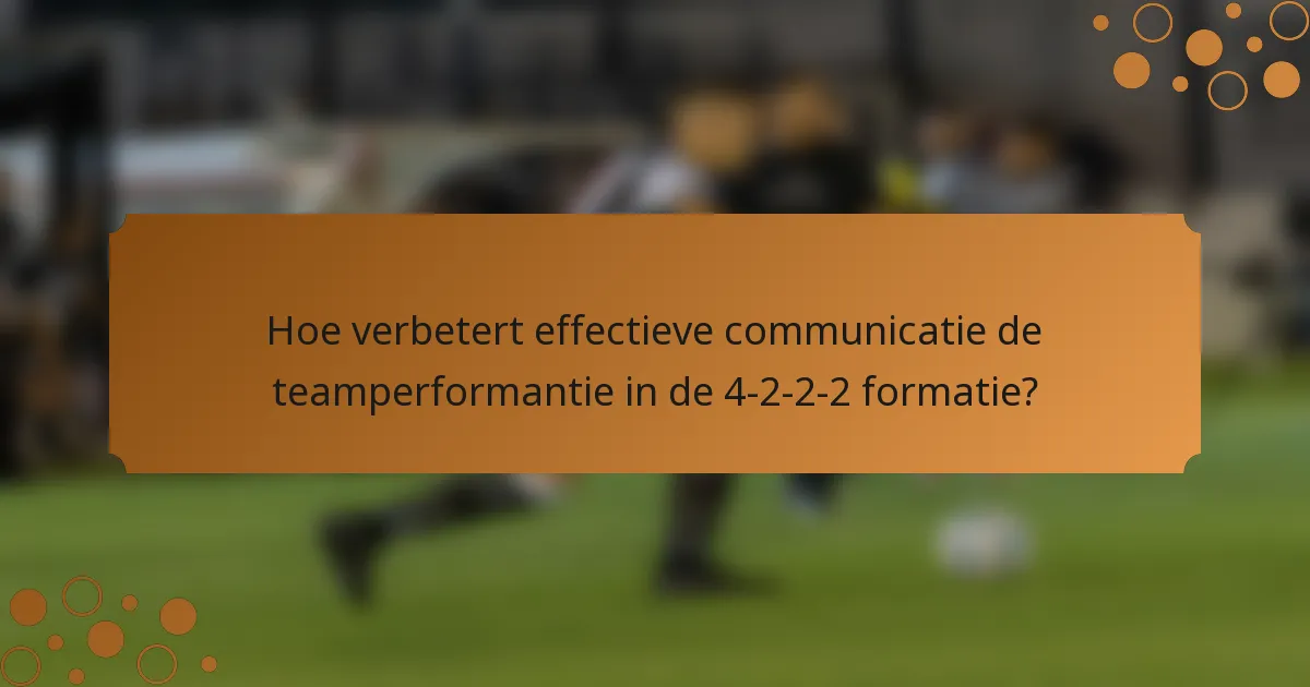 Hoe verbetert effectieve communicatie de teamperformantie in de 4-2-2-2 formatie?