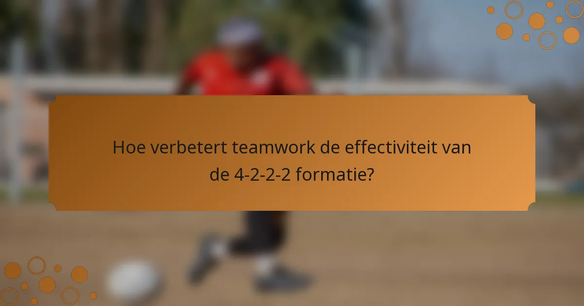 Hoe verbetert teamwork de effectiviteit van de 4-2-2-2 formatie?