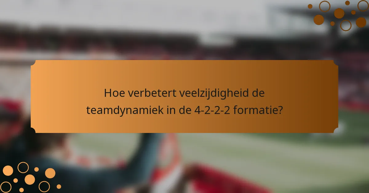 Hoe verbetert veelzijdigheid de teamdynamiek in de 4-2-2-2 formatie?