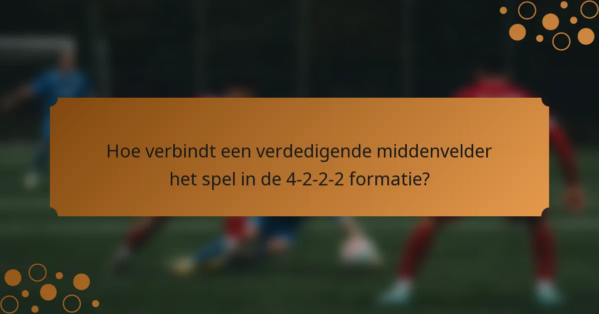 Hoe verbindt een verdedigende middenvelder het spel in de 4-2-2-2 formatie?