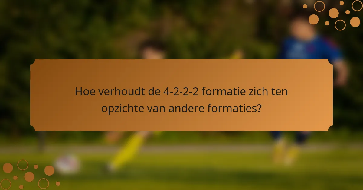 Hoe verhoudt de 4-2-2-2 formatie zich ten opzichte van andere formaties?