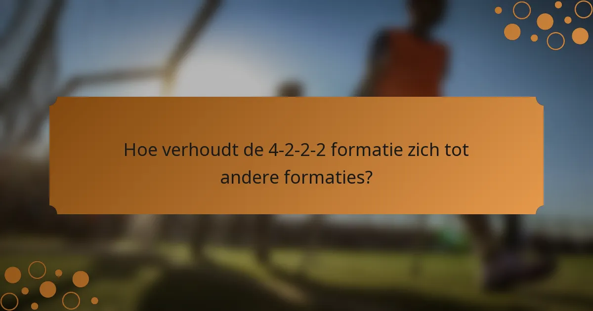 Hoe verhoudt de 4-2-2-2 formatie zich tot andere formaties?