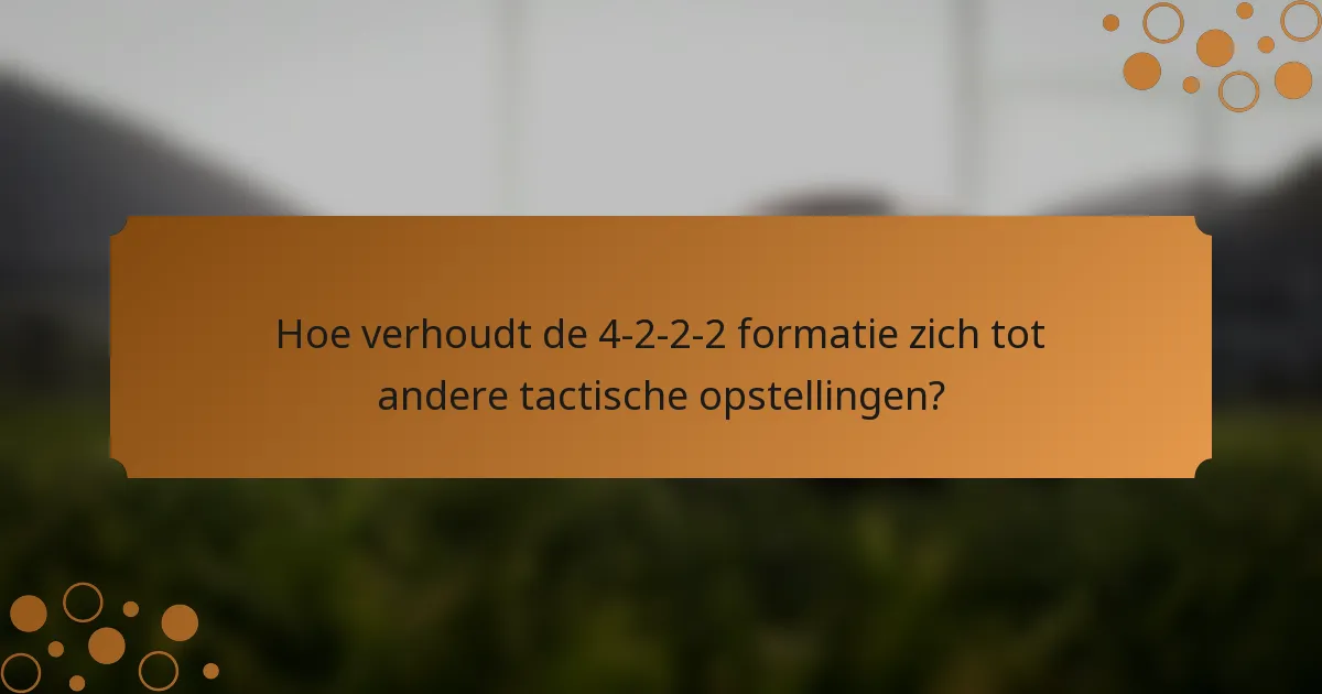 Hoe verhoudt de 4-2-2-2 formatie zich tot andere tactische opstellingen?