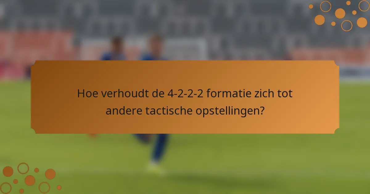 Hoe verhoudt de 4-2-2-2 formatie zich tot andere tactische opstellingen?