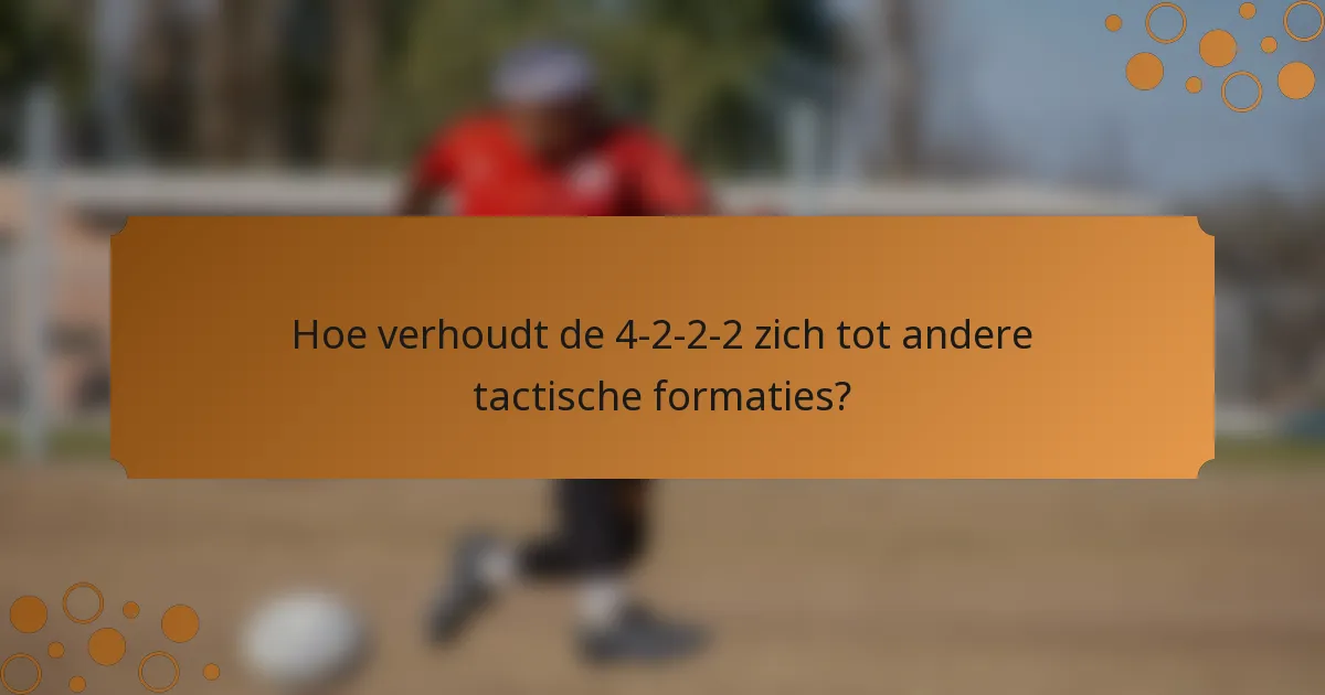 Hoe verhoudt de 4-2-2-2 zich tot andere tactische formaties?