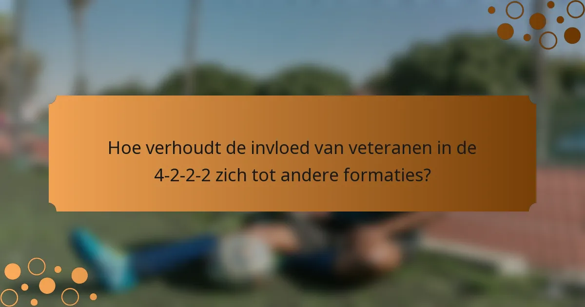 Hoe verhoudt de invloed van veteranen in de 4-2-2-2 zich tot andere formaties?