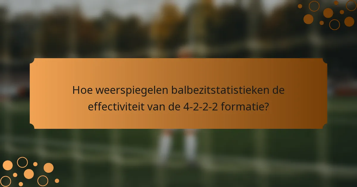 Hoe weerspiegelen balbezitstatistieken de effectiviteit van de 4-2-2-2 formatie?