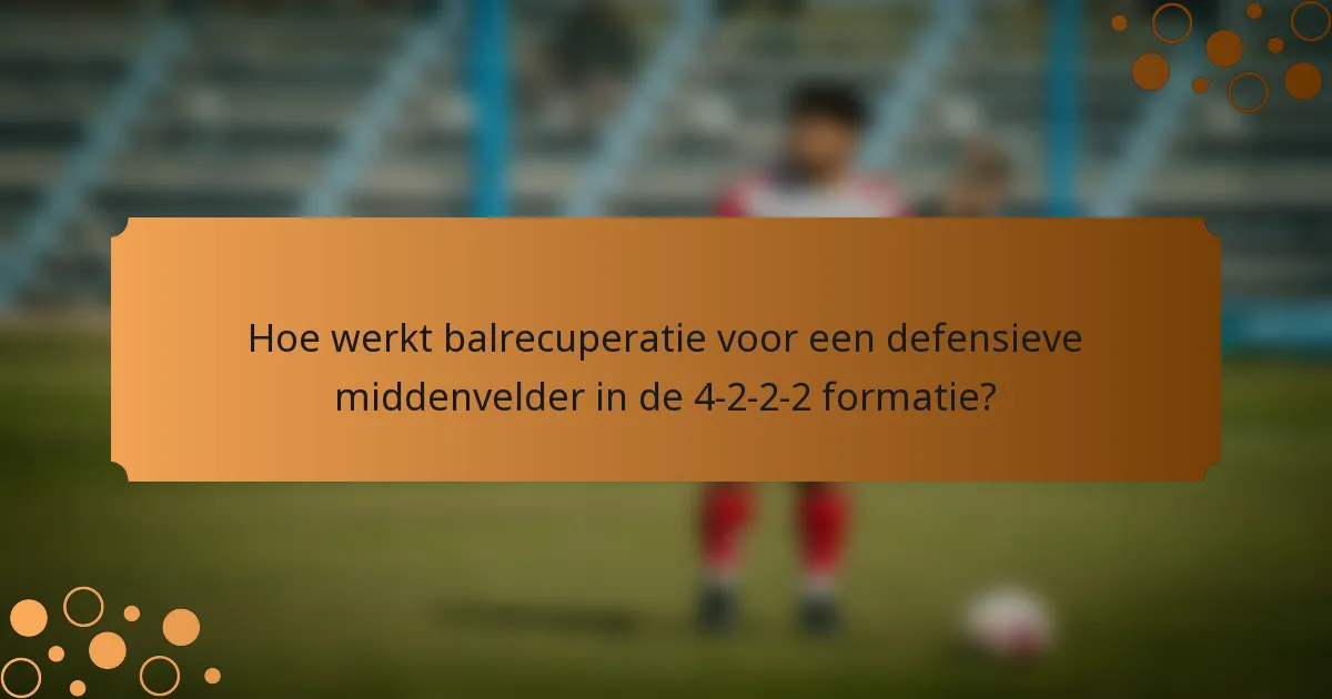 Hoe werkt balrecuperatie voor een defensieve middenvelder in de 4-2-2-2 formatie?