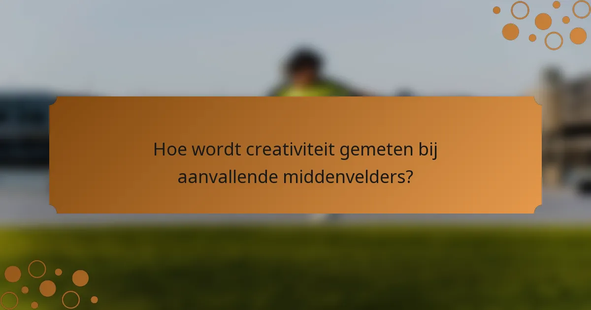 Hoe wordt creativiteit gemeten bij aanvallende middenvelders?