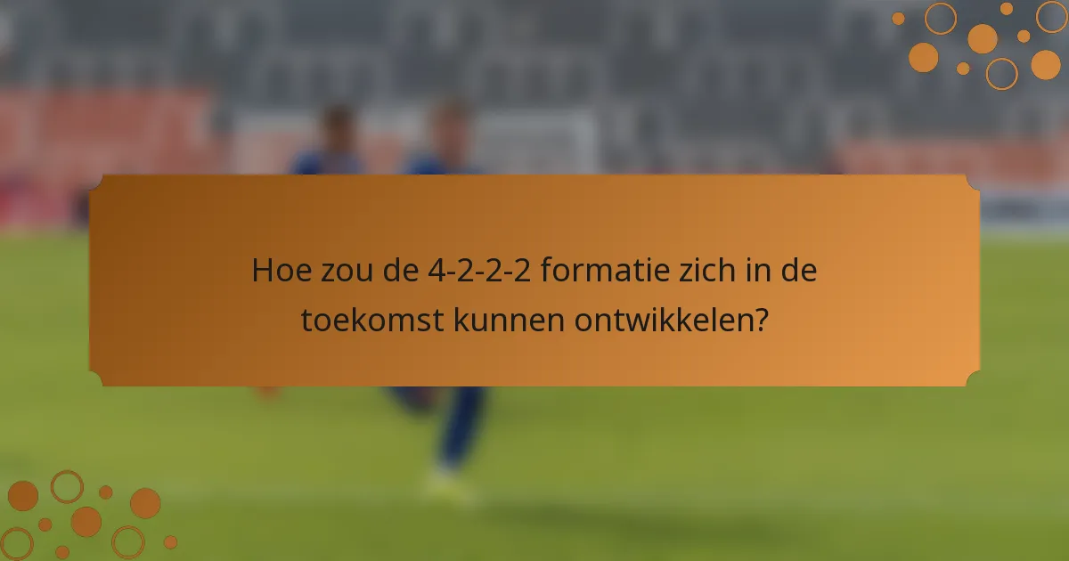 Hoe zou de 4-2-2-2 formatie zich in de toekomst kunnen ontwikkelen?