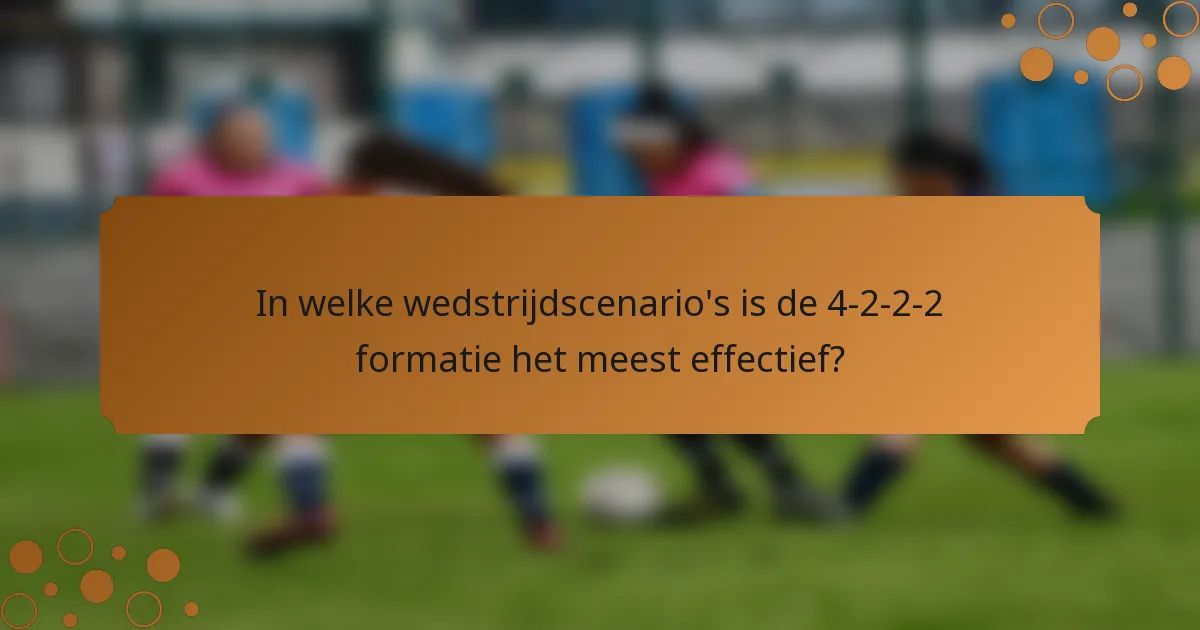 In welke wedstrijdscenario's is de 4-2-2-2 formatie het meest effectief?